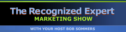 The Recognized Expert Marketing Show with host Bob Sommers